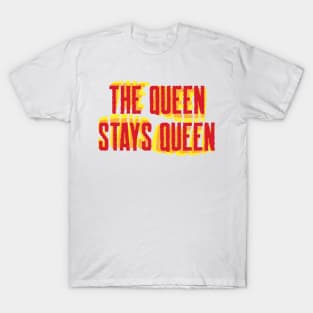 The Queen Stays Queen T-Shirt